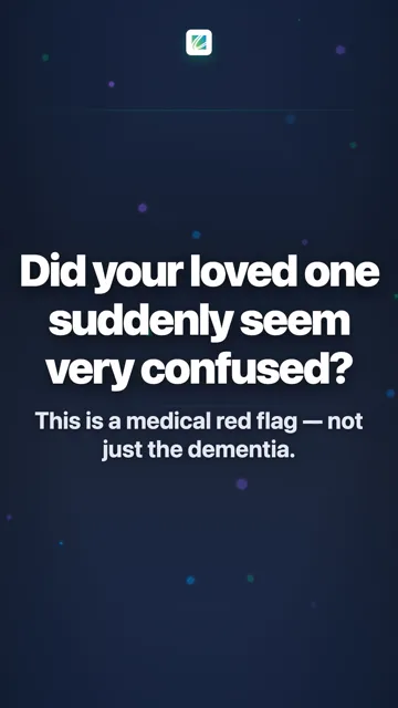 Did your loved one suddenly seem very confused?