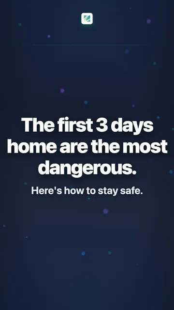The first 3 days home are the most dangerous.